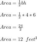 Area = \frac{1}{2} bh \\\\ Area = \frac{1}{2} *4*6 \\\\ Area = \frac{24}{2} \\\\ Area = 12 \;\;feet^{2}