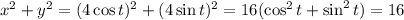x^2+y^2=(4\cos t)^2+(4\sin t)^2=16(\cos^2t+\sin^2t)=16