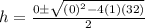 h = \frac{0 \± \sqrt{(0)^{2} - 4(1)(32)}}{2}