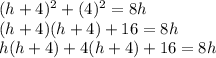 (h + 4)^{2} + (4)^{2} = 8h \\(h + 4)(h + 4) + 16 = 8h \\h(h + 4) + 4(h + 4) + 16 = 8h