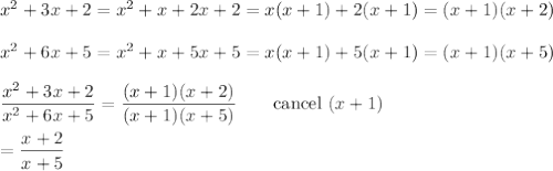 x^2+3x+2=x^2+x+2x+2=x(x+1)+2(x+1)=(x+1)(x+2)\\\\x^2+6x+5=x^2+x+5x+5=x(x+1)+5(x+1)=(x+1)(x+5)\\\\\dfrac{x^2+3x+2}{x^2+6x+5}=\dfrac{(x+1)(x+2)}{(x+1)(x+5)}\qquad\text{cancel}\ (x+1)\\\\=\dfrac{x+2}{x+5}