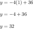 y=-4(1)+36 \\ \\ y=-4+36 \\ \\ y=32