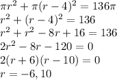 \pi r^2 + \pi (r-4)^2=136\pi\\r^2+(r-4)^2=136\\r^2 + r^2 - 8r + 16 = 136\\2r^2-8r-120=0\\2(r+6)(r-10)=0\\r=-6,10