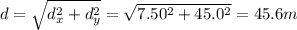 d=\sqrt{d_x^2+d_y^2}=\sqrt{7.50^2+45.0^2}=45.6 m