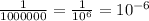 \frac{1}{1000000}=\frac{1}{10^{6}}=10^{-6}