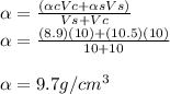 \alpha =\frac{({\alpha c}{Vc} +{\alpha s }{Vs} )}{Vs+Vc} \\\alpha =\frac{(8.9)(10) +(10.5)(10) }{10+10} \\\\\alpha =9.7g / cm^3