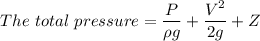 The\ total\ pressure = \dfrac{P}{\rho g}+ \dfrac{V^2}{2g}+Z