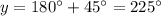 y=180\°+45\°=225\°