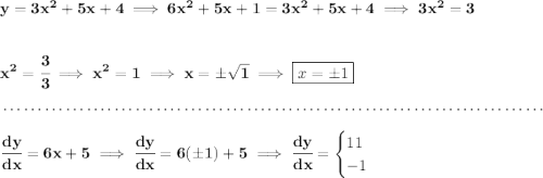 \bf y=3x^2+5x+4\implies 6x^2+5x+1=3x^2+5x+4\implies 3x^2=3 \\\\\\ x^2=\cfrac{3}{3}\implies x^2=1\implies x=\pm\sqrt{1}\implies \boxed{x=\pm 1} \\\\[-0.35em] ~\dotfill\\\\ \cfrac{dy}{dx}=6x+5\implies \cfrac{dy}{dx}=6(\pm 1)+5\implies \cfrac{dy}{dx}= \begin{cases} 11\\ -1 \end{cases}