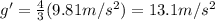 g'=  \frac{4}{3}(9.81 m/s^2)=13.1 m/s^2