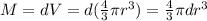 M=dV=d ( \frac{4}{3} \pi r^3)=  \frac{4}{3} \pi d r^3