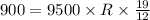 900=9500\times R\times \frac{19}{12}