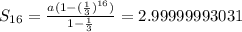 S_{16}=\frac{a(1-(\frac{1}{3})^{16})}{1-\frac{1}{3}}=2.99999993031