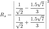 R_s=\left | \dfrac{\dfrac{1}{\sqrt{2}}-\dfrac{1.5\sqrt{7}}{3}}{\dfrac{1}{\sqrt{2}}+\dfrac{1.5\sqrt{7}}{3}} \right |^2