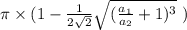 \pi\times(1-\frac{1}{2\sqrt{2}}\sqrt{(\frac{a_1}{a_2}+1)^3}\ )