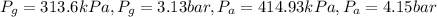 P_{g}=313.6kPa, P_{g}=3.13bar, P_{a}=414.93kPa, P_{a}=4.15bar