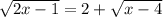 \sqrt{2x-1}=2+ \sqrt{x-4}