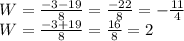 W=\frac{-3-19}{8} =\frac{-22}{8}=-\frac{11}{4} \\W=\frac{-3+19}{8} =\frac{16}{8}=2 \\