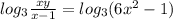 log_3  \frac{xy}{x-1}=log_3(6 x^{2} -1)
