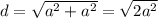 d=\sqrt{a^2+a^2}=\sqrt{2a^2}