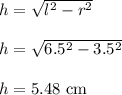 h=\sqrt{l^2-r^2}\\\\h=\sqrt{6.5^2-3.5^2}\\\\h=5.48\text{ cm}