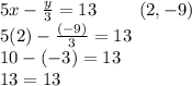 5x-\frac{y}{3}=13\ \ \ \ \ \ \ (2,-9)\\5(2)-\frac{(-9)}{3}=13\\10-(-3)=13\\13=13