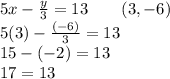 5x-\frac{y}{3}=13\ \ \ \ \ \ (3,-6)\\5(3)-\frac{(-6)}{3}=13\\15-(-2)=13\\17=13