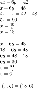 4x-6y=42 \\&#10;\underline{x+6y=48 \ \ } \\&#10;4x+x=42+48 \\&#10;5x=90 \\&#10;x=\frac{90}{5} \\&#10;x=18 \\ \\&#10;x+6y=48 \\&#10;18+6y=48 \\&#10;6y=48-18 \\&#10;6y=30 \\&#10;y=\frac{30}{5} \\&#10;y=6 \\ \\&#10;\boxed{(x,y)=(18,6)}