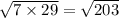 \sqrt{7 \times 29} = \sqrt{203}