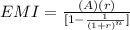 EMI=\frac{(A)(r)}{[1-\frac{1}{(1+r)^{n}}]}