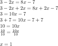 3-2x = 8x-7\\3 - 2x + 2x = 8x + 2x -7\\3 = 10x - 7\\3 + 7 =10x - 7 + 7\\10 = 10x\\\frac{10}{10} = \frac{10x}{10} \\\\x = 1