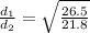 \frac{d_1}{d_2} = \sqrt{\frac{26.5}{21.8}}