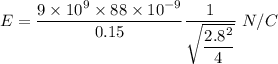 E=\dfrac{9\times 10^9\times 88\times 10^{-9}}{0.15}\dfrac{1}{\sqrt{\dfrac{2.8^2}{4}}}\ N/C