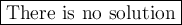 \large \boxed{\text{There is no solution}}