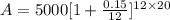A = 5000 [1 + \frac{0.15}{12}]^{12\times 20}