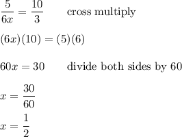 \dfrac{5}{6x}=\dfrac{10}{3}\qquad\text{cross multiply}\\\\(6x)(10)=(5)(6)\\\\60x=30\qquad\text{divide both sides by 60}\\\\x=\dfrac{30}{60}\\\\x=\dfrac{1}{2}
