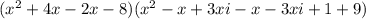 ( {x}^{2} + 4x - 2x - 8)( {x}^{2} - x + 3xi - x - 3xi + 1 + 9)