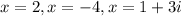 x=2,x=-4, x=1+3i