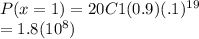 P(x=1) = 20C1 (0.9) (.1)^{19} \\=1.8(10^8)