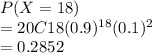 P(X=18)\\=20C18 (0.9)^{18} (0.1)^2\\= 0.2852