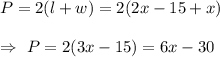 P=2(l+w)=2(2x-15+x)\\\\\Rightarrow\ P=2(3x-15)=6x-30