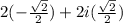 2(-\frac{\sqrt{2}}{2}) + 2i(\frac{\sqrt{2}}{2})