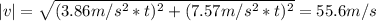 |v| = \sqrt{(3.86 m/s^{2} * t)^{2} + (7.57 m/s^{2} * t)^{2}} = 55.6 m/s