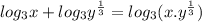 log_{3} x + log_{3}y^\frac{1}{3} = log_{3}(x . y^\frac{1}{3} )