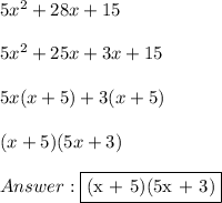 5x^2+28x+15 \\ \\ 5x^2 + 25x + 3x + 15 \\ \\ 5x(x + 5) + 3(x + 5) \\ \\ (x + 5)(5x + 3) \\ \\  \fbox {(x + 5)(5x + 3)}