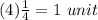 (4)\frac{1}{4}=1\ unit