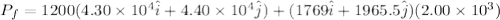 P_f = 1200(4.30\times 10^4\hat i + 4.40\times 10^4\hat j) + (1769\hat i + 1965.5\hat j)(2.00\times 10^3)