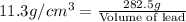 11.3g/cm^3=\frac{282.5g}{\text{Volume of lead}}