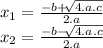 x_{1} =\frac{-b+\sqrt[]{4.a.c} }{2.a} \\x_{2} =\frac{-b-\sqrt[]{4.a.c} }{2.a}