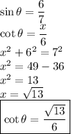 \sin \theta =\dfrac{6}{7}\\&#10;\cot \theta=\dfrac{x}{6}\\&#10;x^2+6^2=7^2\\&#10;x^2=49-36\\&#10;x^2=13\\&#10;x=\sqrt{13}\\&#10;\boxed{\cot \theta =\dfrac{\sqrt{13}}{6}}